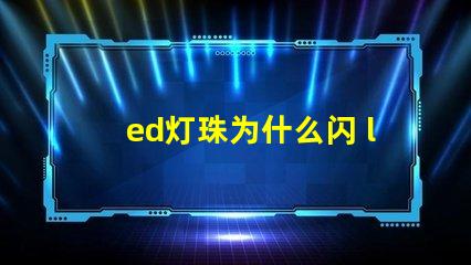 ed灯珠为什么闪 led灯珠为什么会闪